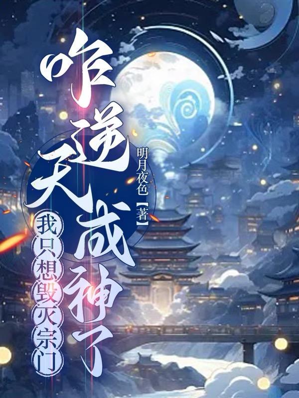 我隻想毀滅宗門咋逆天成神了 明月夜色